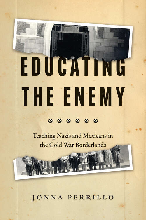 Book cover of Educating the Enemy: Teaching Nazis and Mexicans in the Cold War Borderlands