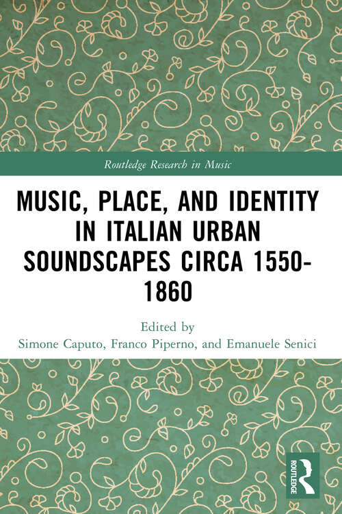 Book cover of Music, Place, and Identity in Italian Urban Soundscapes circa 1550-1860 (Routledge Research in Music)