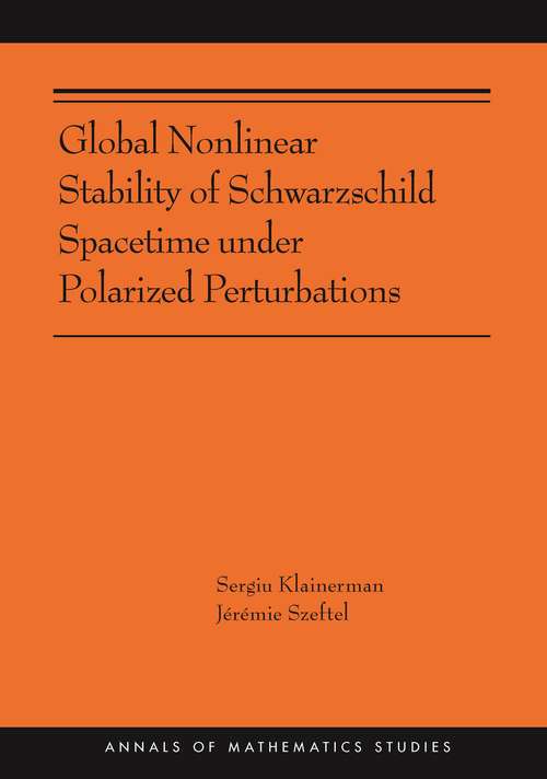 Book cover of Global Nonlinear Stability of Schwarzschild Spacetime under Polarized Perturbations: (AMS-210) (Annals of Mathematics Studies #398)