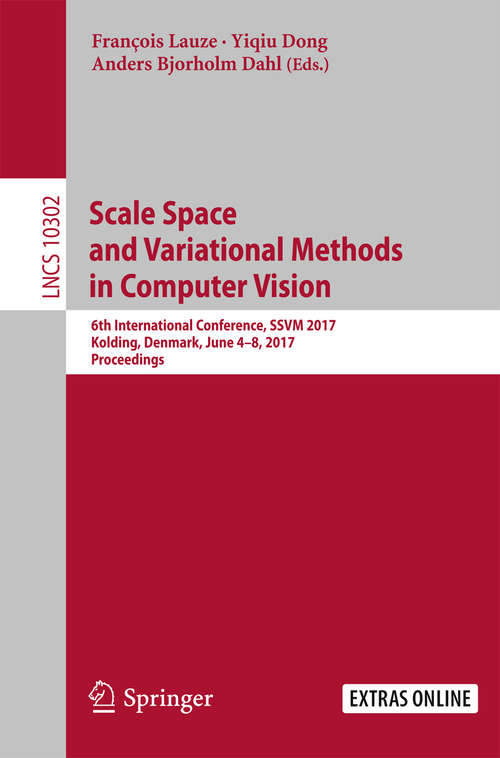 Book cover of Scale Space and Variational Methods in Computer Vision: 6th International Conference, SSVM 2017, Kolding, Denmark, June 4-8, 2017, Proceedings (Lecture Notes in Computer Science #10302)