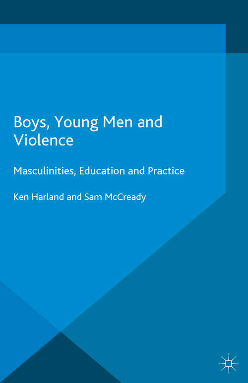 Book cover of Boys, Young Men and Violence: Masculinities, Education and Practice (1st ed. 2015)