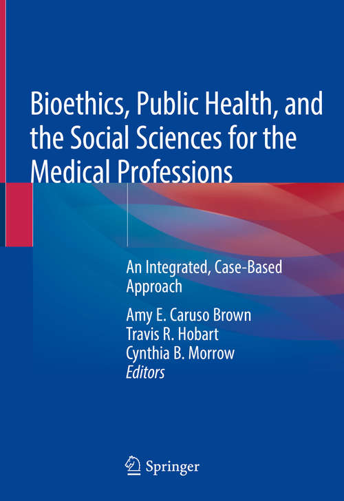 Book cover of Bioethics, Public Health, and the Social Sciences for the Medical Professions: An Integrated, Case-Based Approach (1st ed. 2019)