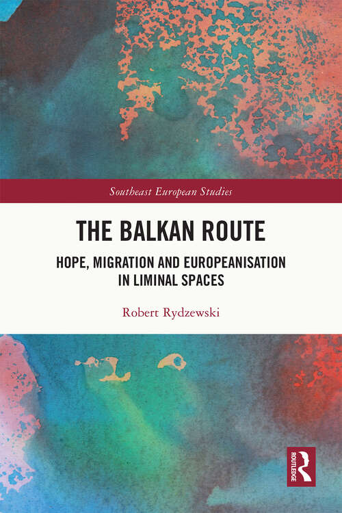 Book cover of The Balkan Route: Hope, Migration and Europeanisation in Liminal Spaces (Southeast European Studies)