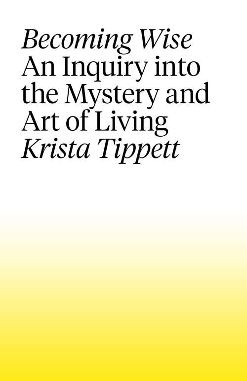 Book cover of Becoming Wise: An Inquiry into the Mystery and the Art of Living