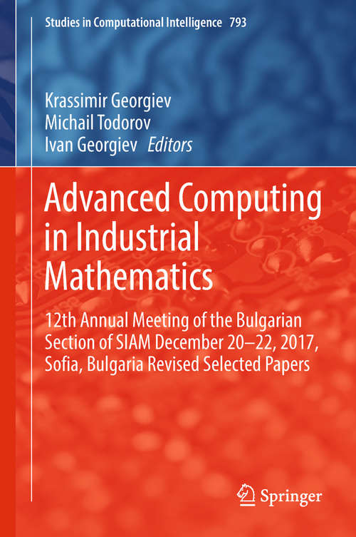 Book cover of Advanced Computing in Industrial Mathematics: 12th Annual Meeting of the Bulgarian Section of SIAM December 20-22, 2017, Sofia, Bulgaria Revised Selected Papers (1st ed. 2019) (Studies in Computational Intelligence #793)