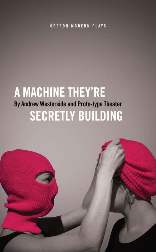 Book cover of A Machine They'Re Secretly Building (Oberon Modern Plays)