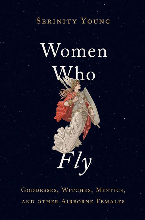Book cover of Women Who Fly: Goddesses, Witches, Mystics, and other Airborne Females
