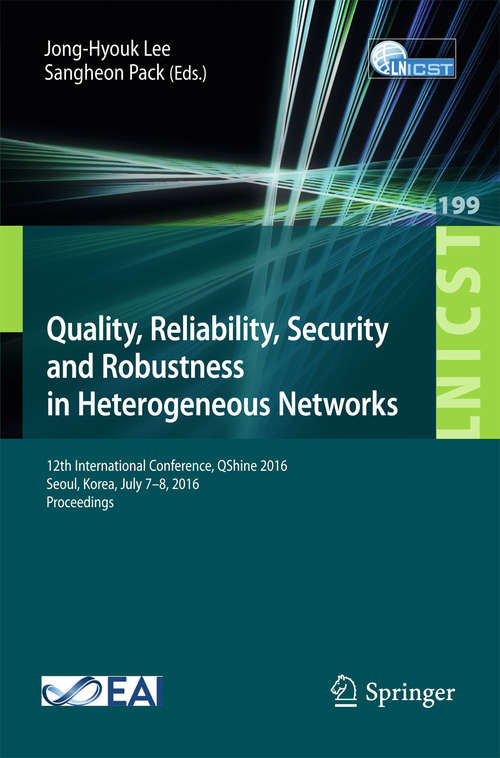 Book cover of Quality, Reliability, Security and Robustness in Heterogeneous Networks: 12th International Conference, QShine 2016, Seoul, Korea, July 7–8, 2016, Proceedings (Lecture Notes of the Institute for Computer Sciences, Social Informatics and Telecommunications Engineering #199)