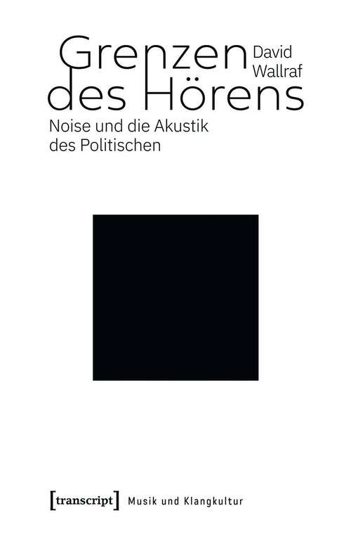 Book cover of Grenzen des Hörens: Noise und die Akustik des Politischen (Musik und Klangkultur #51)