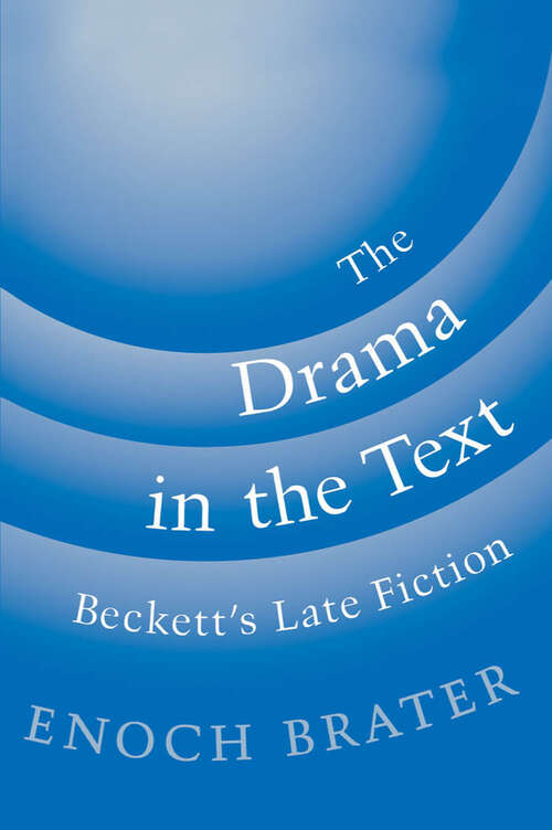 Book cover of The Drama In The Text: Beckett's Late Fiction