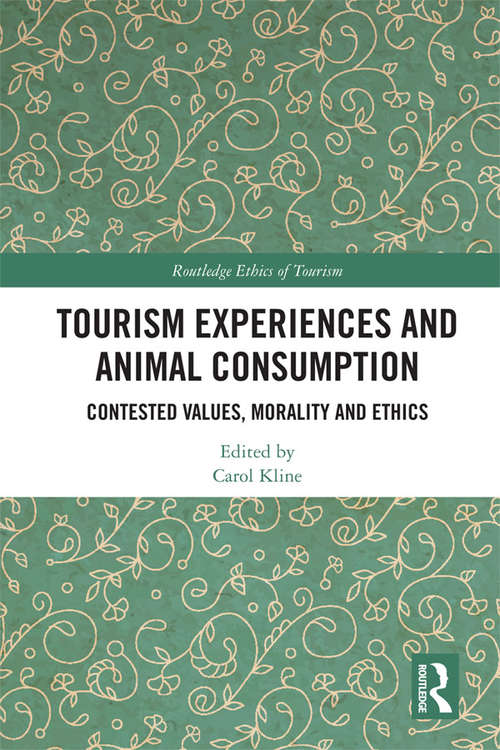 Book cover of Tourism Experiences and Animal Consumption: Contested Values, Morality and Ethics (Routledge Research in the Ethics of Tourism Series)