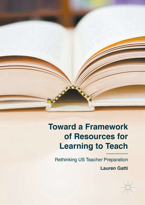 Book cover of Toward a Framework of Resources for Learning to Teach: Rethinking US Teacher Preparation (1st ed. 2016)