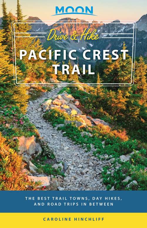 Book cover of Moon Drive & Hike Pacific Crest Trail: The Best Trail Towns, Day Hikes, and Road Trips In Between (Travel Guide)