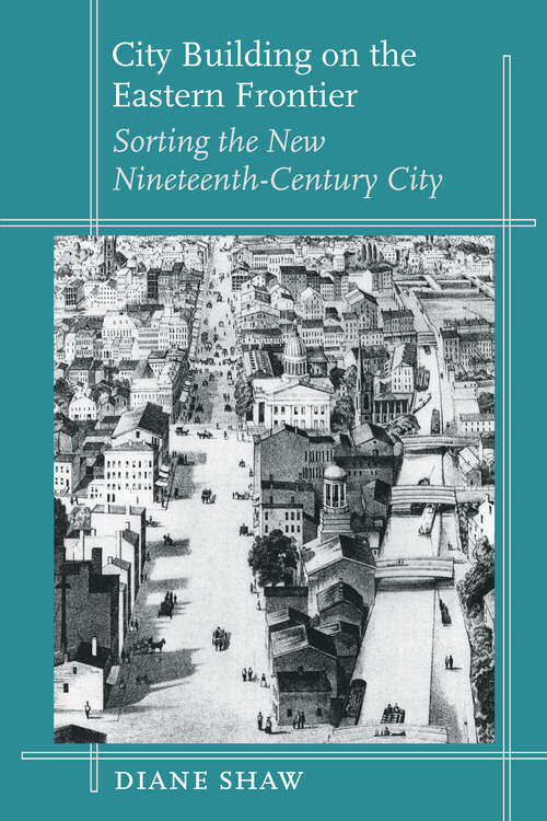 Book cover of City Building on the Eastern Frontier: Sorting the New Nineteenth-Century City (Creating the North American Landscape)