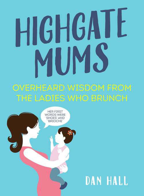 Book cover of Highgate Mums: Overheard Wisdom from the Ladies Who Brunch (Main)