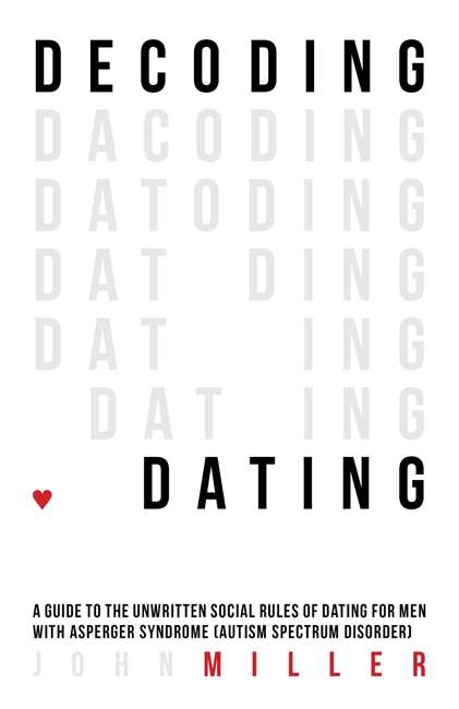 Book cover of Decoding Dating: A Guide to the Unwritten Social Rules of Dating for Men with Asperger Syndrome (Autism Spectrum Disorder) (PDF)