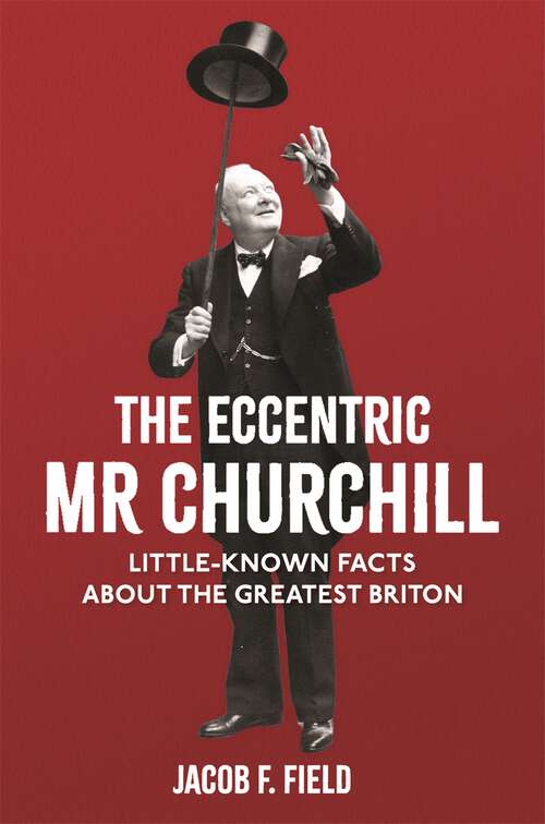 Book cover of The Eccentric Mr Churchill: Little-Known Facts About the Greatest Briton