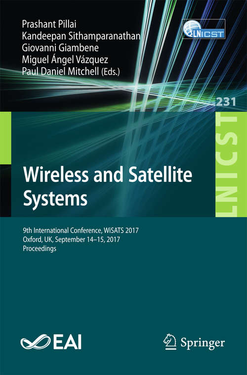 Book cover of Wireless and Satellite Systems: 9th International Conference, WiSATS 2017, Oxford, UK, September 14-15, 2017, Proceedings (Lecture Notes of the Institute for Computer Sciences, Social Informatics and Telecommunications Engineering #231)