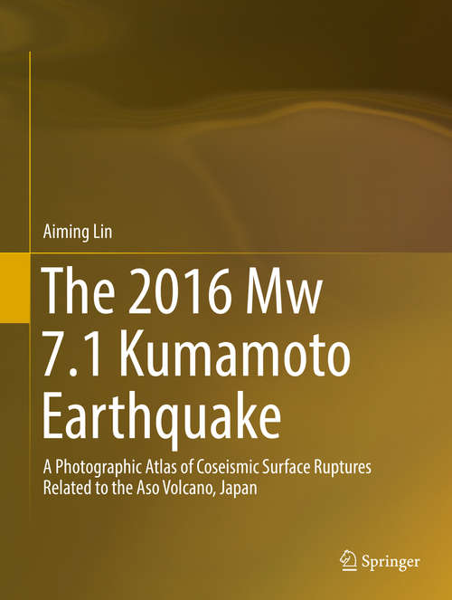 Book cover of The 2016 Mw 7.1 Kumamoto Earthquake: A Photographic Atlas of Coseismic Surface Ruptures Related to the Aso Volcano, Japan (1st ed. 2018)