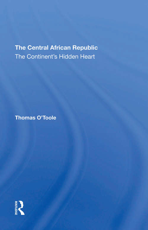 Book cover of The Central African Republic: The Continent's Hidden Heart