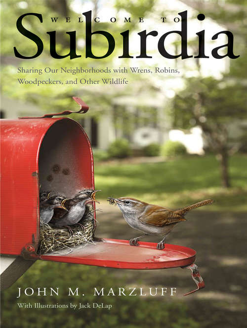 Book cover of Welcome to Subirdia: Sharing Our Neighborhoods with Wrens, Robins, Woodpeckers, and Other Wildlife