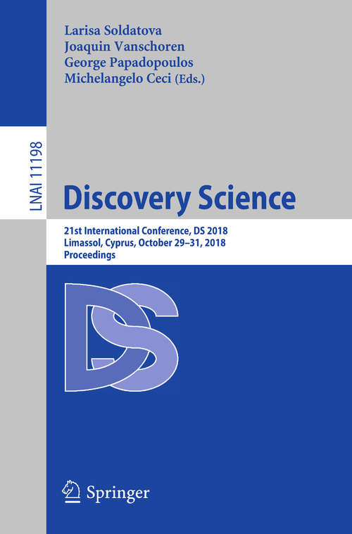 Book cover of Discovery Science: 21st International Conference, DS 2018, Limassol, Cyprus, October 29–31, 2018, Proceedings (1st ed. 2018) (Lecture Notes in Computer Science #11198)