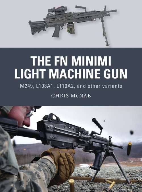Book cover of The FN Minimi Light Machine Gun: M249, L108A1, L110A2, and other variants (Weapon)