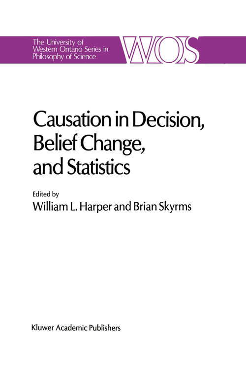 Book cover of Causation in Decision, Belief Change, and Statistics: Proceedings of the Irvine Conference on Probability and Causation (1988) (The Western Ontario Series in Philosophy of Science #42)