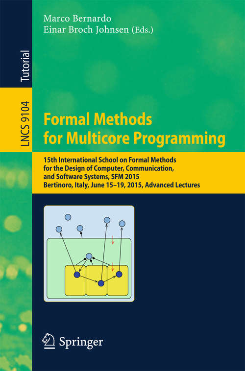 Book cover of Formal Methods for Multicore Programming: 15th International School on Formal Methods for the Design of Computer, Communication, and Software Systems, SFM 2015, Bertinoro, Italy, June 15-19, 2015, Advanced Lectures (2015) (Lecture Notes in Computer Science #9104)