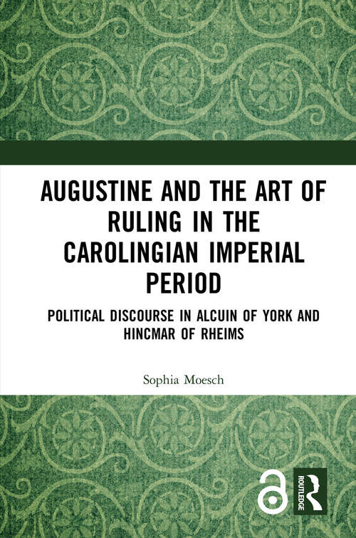 Book cover of Augustine and the Art of Ruling in the Carolingian Imperial Period (Open Access): Political Discourse in Alcuin of York and Hincmar of Rheims