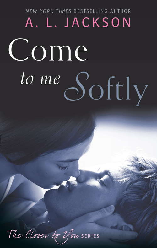 Book cover of Come to Me Softly (Closer to You: Bk. 2)