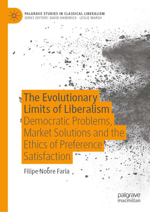 Book cover of The Evolutionary Limits of Liberalism: Democratic Problems, Market Solutions and the Ethics of Preference  Satisfaction (1st ed. 2019) (Palgrave Studies in Classical Liberalism)