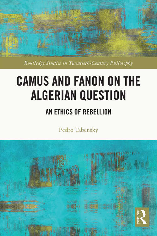 Book cover of Camus and Fanon on the Algerian Question: An Ethics of Rebellion (Routledge Studies in Twentieth-Century Philosophy)