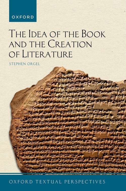 Book cover of The Idea of the Book and the Creation of Literature (Oxford Textual Perspectives)