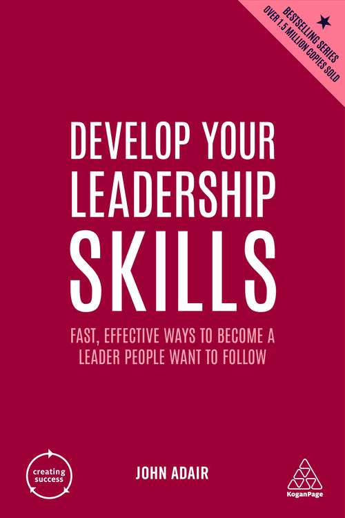 Book cover of Develop Your Leadership Skills: Fast, Effective Ways to Become a Leader People Want to Follow (5) (Creating Success #6)