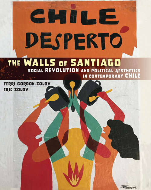 Book cover of The Walls of Santiago: Social Revolution and Political Aesthetics in Contemporary Chile (Protest, Culture & Society #30)