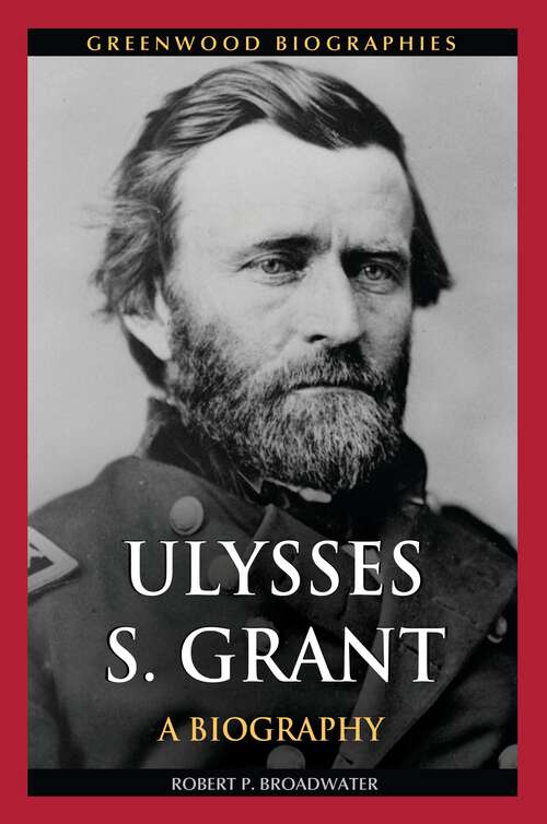 Book cover of Ulysses S. Grant: A Biography (Greenwood Biographies)