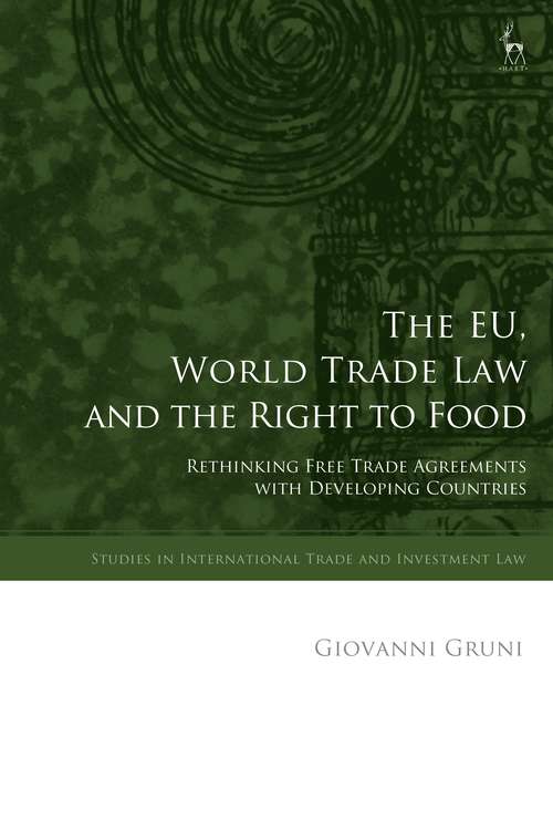 Book cover of The EU, World Trade Law and the Right to Food: Rethinking Free Trade Agreements with Developing Countries (Studies in International Trade and Investment Law)