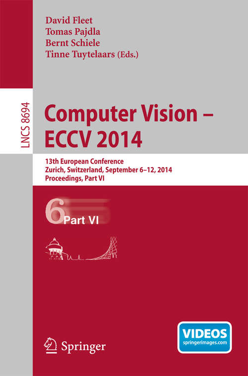 Book cover of Computer Vision -- ECCV 2014: 13th European Conference, Zurich, Switzerland, September 6-12, 2014, Proceedings, Part VI (2014) (Lecture Notes in Computer Science #8694)