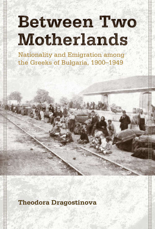 Book cover of Between Two Motherlands: Nationality and Emigration among the Greeks of Bulgaria, 1900–1949