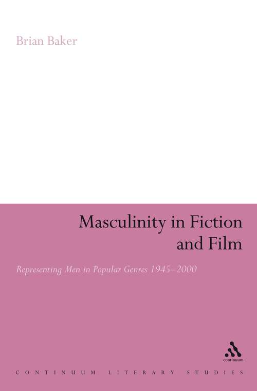 Book cover of Masculinity in Fiction and Film: Representing men in popular genres, 1945-2000 (Continuum Literary Studies)