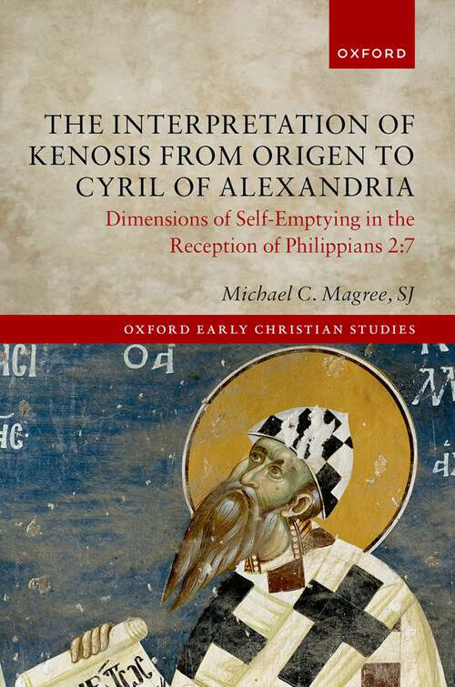 Book cover of The Interpretation of Kenosis from Origen to Cyril of Alexandria: Dimensions of Self-Emptying in the Reception of Philippians 2:7 (Oxford Early Christian Studies)