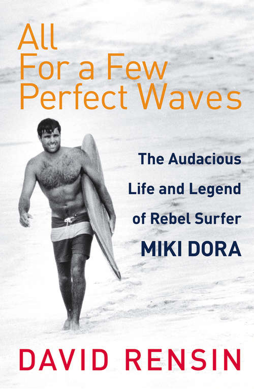 Book cover of All For A Few Perfect Waves: The Audacious Life and Legend of Rebel Surfer Miki Dora