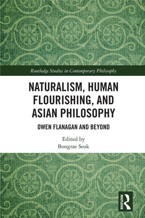 Book cover of Naturalism, Human Flourishing, and Asian Philosophy: Owen Flanagan and Beyond (Routledge Studies in Contemporary Philosophy)