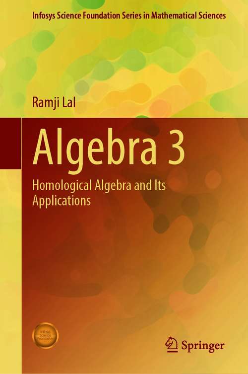 Book cover of Algebra 3: Homological Algebra and Its Applications (1st ed. 2021) (Infosys Science Foundation Series)