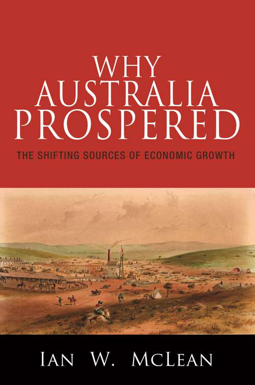 Book cover of Why Australia Prospered: The Shifting Sources of Economic Growth (The Princeton Economic History of the Western World #43)