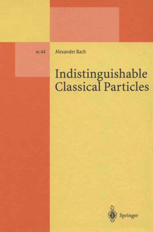 Book cover of Indistinguishable Classical Particles (1997) (Lecture Notes in Physics Monographs #44)