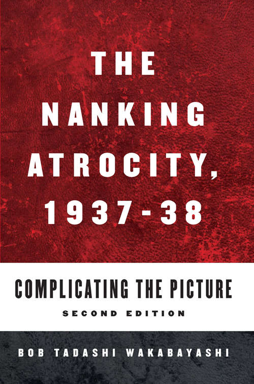 Book cover of The Nanking Atrocity, 1937-1938: Complicating the Picture