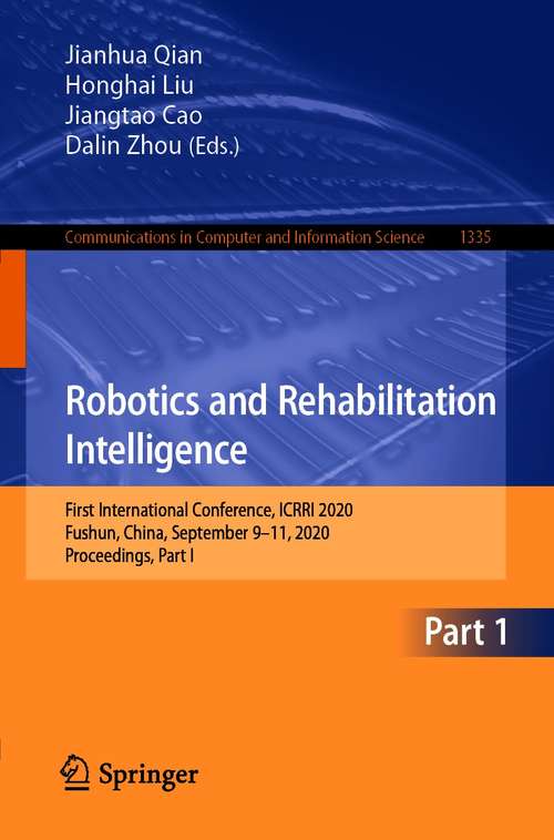 Book cover of Robotics and Rehabilitation Intelligence: First International Conference, ICRRI 2020, Fushun, China, September 9–11, 2020, Proceedings, Part I (1st ed. 2020) (Communications in Computer and Information Science #1335)