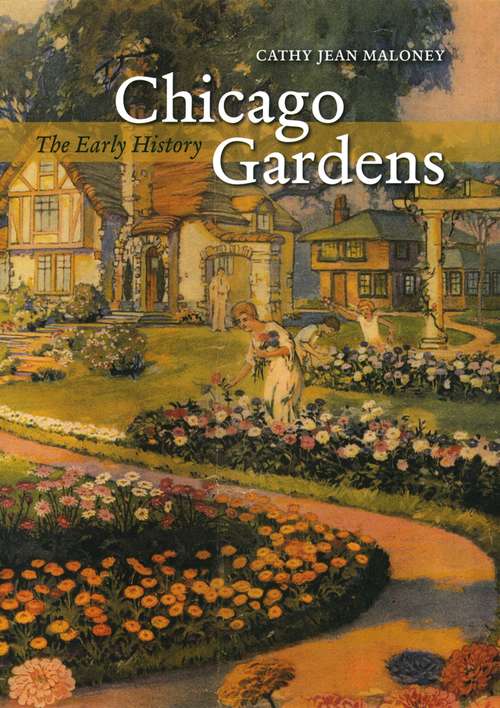 Book cover of Chicago Gardens: The Early History (Center for American Places - Center Books on American Places)